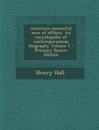 America's Successful Men of Affairs. an Encyclopedia of Contemporaneous Biography Volume 1 di Henry Hall edito da Nabu Press