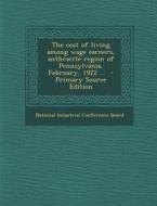 Cost of Living Among Wage Earners, Anthracite Region of Pennsylvania, February, 1922 ... edito da Nabu Press