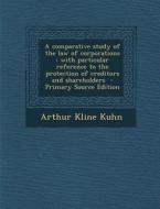 Comparative Study of the Law of Corporations: With Particular Reference to the Protection of Creditors and Shareholders di Arthur Kline Kuhn edito da Nabu Press