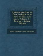 Histoire Generale de L'Art Francais de La Revolution a Nos Jours Volume 3 di Andre Fontainas, Louis Vauxcelles edito da Nabu Press