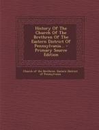 History of the Church of the Brethren of the Eastern District of Pennsylvania... edito da Nabu Press