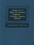 Otello, O, Il Moro Di Venezia: Tragedia... di William Shakespeare, Michele Leoni edito da Nabu Press
