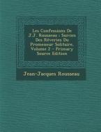 Les Confessions de J.J. Rousseau; Suivies Des Reveries Du Promeneur Solitaire, Volume 2 - Primary Source Edition di Jean Jacques Rousseau edito da Nabu Press