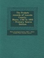The Probate Records of Lincoln County, Maine, .1760 to 1800 edito da Nabu Press