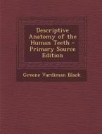 Descriptive Anatomy of the Human Teeth - Primary Source Edition di Greene Vardiman Black edito da Nabu Press