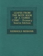 Leaves from the Note Book of a Tamed Cynic - Primary Source Edition di Reinhold Niebuhr edito da Nabu Press