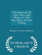 The Renewal Of Life di Margaret Warner Morley edito da Scholar's Choice