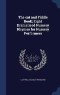 The Cat And Fiddle Book; Eight Dramatised Nursery Rhymes For Nursery Performers di Lady Bell, Herbert Richmond edito da Sagwan Press