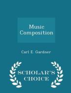 Music Composition - Scholar's Choice Edition di Carl E Gardner edito da Scholar's Choice