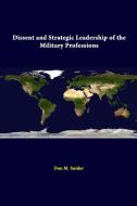 Dissent And Strategic Leadership Of The Military Professions di Don M. Snider, Strategic Studies Institute edito da Lulu.com