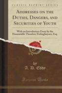 Addresses On The Duties, Dangers, And Securities Of Youth di A D Eddy edito da Forgotten Books