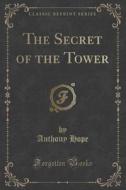 The Secret Of The Tower (classic Reprint) di Anthony Hope edito da Forgotten Books