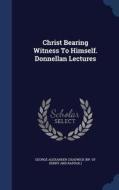 Christ Bearing Witness To Himself. Donnellan Lectures edito da Sagwan Press