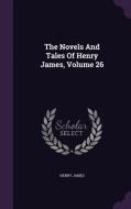 The Novels And Tales Of Henry James, Volume 26 di Henry James edito da Palala Press