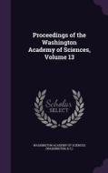 Proceedings Of The Washington Academy Of Sciences, Volume 13 edito da Palala Press