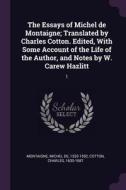The Essays of Michel de Montaigne; Translated by Charles Cotton. Edited, with Some Account of the Life of the Author, an di Michel Montaigne, Charles Cotton edito da CHIZINE PUBN