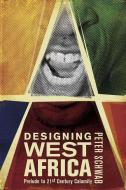 Designing West Africa: Prelude to 21st Century Calamity di P. Schwab edito da PALGRAVE TRADE
