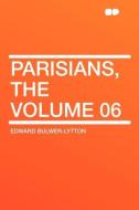 Parisians, the Volume 06 di Edward Bulwer-Lytton edito da HardPress Publishing