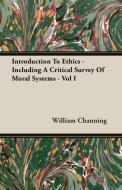 Introduction To Ethics - Including A Critical Survey Of Moral Systems - Vol I di William Channing edito da Clack Press