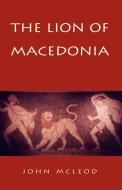 The Lion Of Macedonia di John McLeod edito da Xlibris