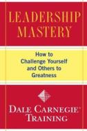 Leadership Mastery: How to Challenge Yourself and Others to Greatness di Dale Carnegie Training edito da FIRESIDE BOOKS