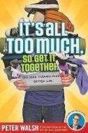 It's All Too Much, So Get It Together di Peter Walsh edito da SIMON & SCHUSTER BOOKS YOU