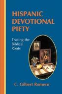 Hispanic Devotional Piety: Tracing the Biblical Roots di C. Gilbert Romero Phd edito da Booksurge Publishing