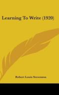 Learning to Write (1920) di Robert Louis Stevenson edito da Kessinger Publishing