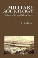 Military Sociology: Collapse of the Israel Defense Forces di R. Raikhlin edito da Booksurge Publishing