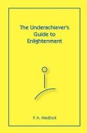 The Underachiever's Guide to Enlightenment di P. A. Medlock edito da Createspace