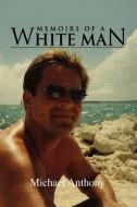 Memoirs Of A White Man di Michael Anthony edito da Xlibris Corporation