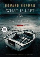 What Is Left the Daughter di Howard Norman edito da Blackstone Audiobooks