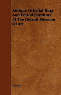 Antique Oriental Rugs and Period Furniture at the Detroit Museum of Art di Various edito da Blatter Press