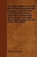 The Celtic Origin of a Great Part of the Greek and Latin Languages, and of Many Classical Proper Names, Proved by a Comp di Thomas Stratton edito da READ BOOKS