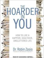 The Hoarder in You: How to Live a Happier, Healthier, Uncluttered Life di Robin Zasio edito da Tantor Audio