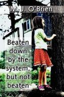 Beaten Down By The System, But Not Beaten di #O'brien,  M. J. edito da Publishamerica