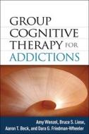 Group Cognitive Therapy for Addictions di Amy Wenzel, Bruce S. Liese, Aaron T. Beck, Dara G. Friedman-Wheeler edito da Guilford Publications