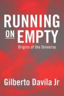 Running on Empty: Origins of the Universe di Gilberto Davila Jr edito da Createspace