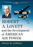 Robert A. Lovett and the Development of American Air Power di David M. Jordan edito da McFarland