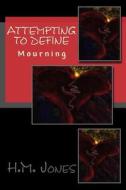 Attempting to Define: Mourning di H. M. Jones edito da Createspace