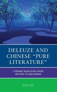 Deleuze And Chinese "Pure Literature" di Jian Xu edito da Lexington Books