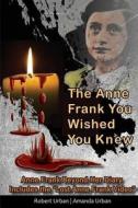 The Anne Frank You Wished You Knew: Anne Frank Beyond Her Diary Includes the Lost Anne Frank Video di Robert T. Urban, Amanda Urban edito da Createspace