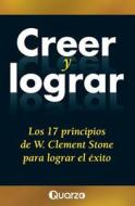 Creer y Lograr: Los 17 Principios de W. Clement Stone Para Lograr El Exito di W. Clement Stone edito da Createspace