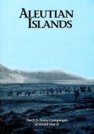 The U.S. Army Campaigns of World War II: Aleutian Islands di U. S. Army Center of Military History edito da Createspace