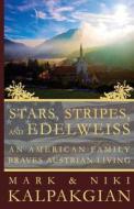 Stars, Stripes and Edelweiss: An American Family Braves Austrian Living di Mark &. Niki Kalpakgian edito da Createspace