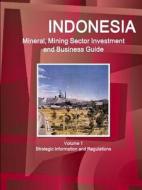 Indonesia Mineral, Mining Sector Investment and Business Guide Volume 1 Strategic Information and Regulations di Inc Ibp edito da IBP USA