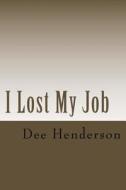 I Lost My Job di Dee Henderson edito da Createspace