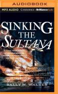 Sinking the Sultana: A Civil War Story of Imprisonment, Greed, and a Doomed Journey Home di Sally M. Walker edito da Candlewick on Brilliance Audio