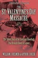 The St. Valentine's Day Massacre: The Untold Story of the Gangland Bloodbath That Brought Down Al Capone di William J. Helmer, Arthur J. Bilek edito da CUMBERLAND HOUSE PUB