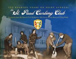 100 Roaring Years on Selby Avenue: The St. Paul Curling Club di Tim McMahon, Jane McClure, Carrie Benton edito da Bookhouse Fulfillment